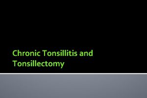 Chronic Tonsillitis and Tonsillectomy Definition Chronic inflammation of