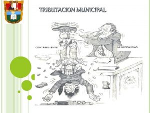 TRIBUTACION MUNICIPAL DEFINICIN Son las prestaciones generalmente en