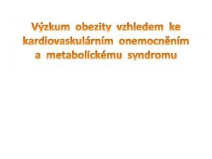 Vzkum obezity vzhledem ke kardiovaskulrnm onemocnnm a metabolickmu