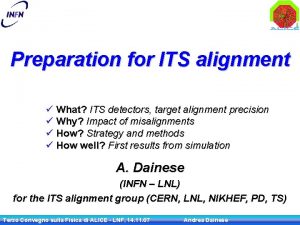 Preparation for ITS alignment What ITS detectors target