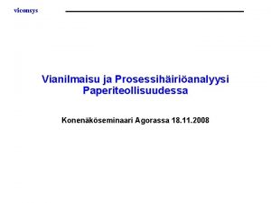 viconsys Vianilmaisu ja Prosessihirianalyysi Paperiteollisuudessa Konenkseminaari Agorassa 18