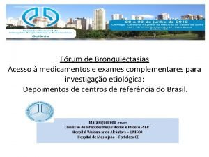 Frum de Bronquiectasias Acesso medicamentos e exames complementares