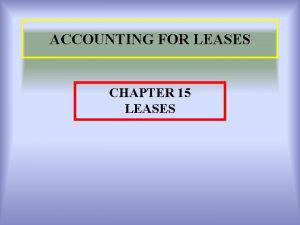 ACCOUNTING FOR LEASES CHAPTER 15 LEASES Learning Objectives