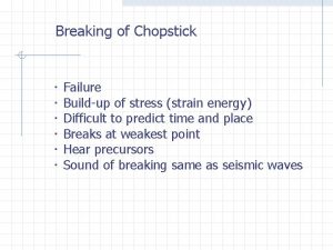 Breaking of Chopstick Failure Buildup of stress strain