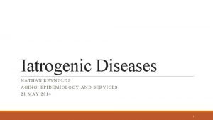 Iatrogenic Diseases NAT HAN REYNOLDS AGING EPIDEMIO LO