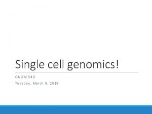 Single cell genomics GNOM 540 Tuesday March 6