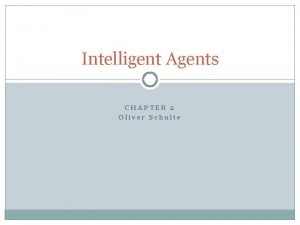 Intelligent Agents CHAPTER 2 Oliver Schulte Outline 2