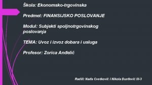 kola Ekonomskotrgovinska Predmet FINANSIJSKO POSLOVANJE Modul Subjekti spoljnotrgovinskog