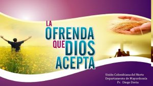 La ofrenda que Dios acepta Unin Colombiana del