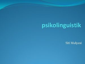 psikolinguistik Siti Mulyani Konsep Psikolinguistik Aitchison 1998 studi