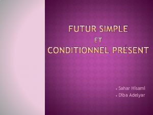FUTUR SIMPLE CONDITIONNEL PRSENT Sahar Hisami Diba Adelyar