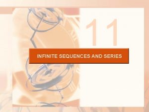 11 INFINITE SEQUENCES AND SERIES INFINITE SEQUENCES AND 11 INFINITE SEQUENCES AND SERIES INFINITE SEQUENCES AND