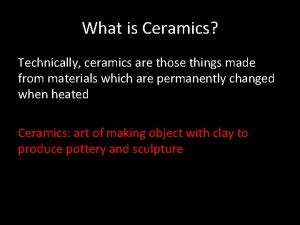 What is Ceramics Technically ceramics are those things