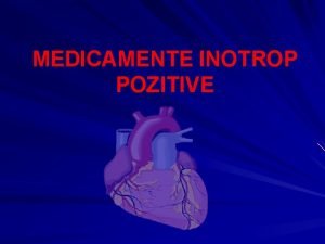 MEDICAMENTE INOTROP POZITIVE DIGITALICE TONICARDIACE GLICOZIZI CARDIACI INHIBITORII