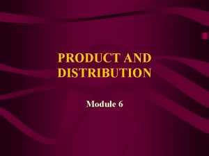 PRODUCT AND DISTRIBUTION Module 6 PRODUCT CONCEPTS OUTLINE