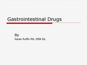 Gastrointestinal Drugs By Karen Ruffin RN MSN Ed