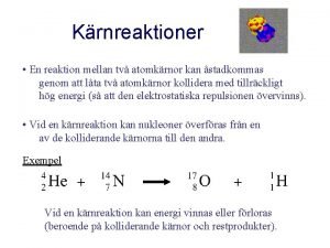 Krnreaktioner En reaktion mellan tv atomkrnor kan stadkommas