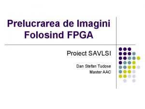 Prelucrarea de Imagini Folosind FPGA Proiect SAVLSI Dan