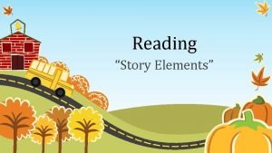 Reading Story Elements characters A character is a