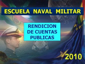 ESCUELA NAVAL MILITAR RENDICION DE CUENTAS PUBLICAS 2010