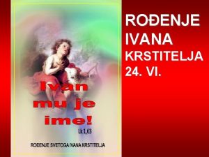 ROENJE IVANA KRSTITELJA 24 VI ROENJE SV IVANA