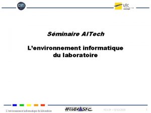 Sminaire AITech Lenvironnement informatique du laboratoire RD 134