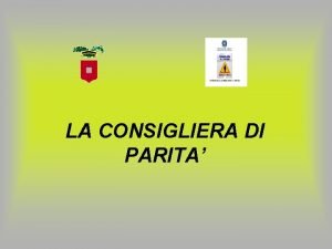 LA CONSIGLIERA DI PARITA LA CONSIGLIERA DI PARITA