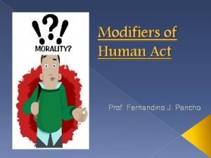 Which of the following is a modifier of human acts?