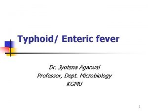 Typhoid Enteric fever Dr Jyotsna Agarwal Professor Dept