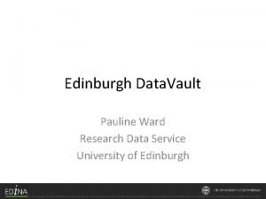 Edinburgh Data Vault Pauline Ward Research Data Service