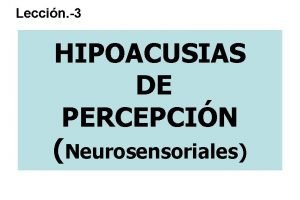 Leccin 3 HIPOACUSIAS DE PERCEPCIN Neurosensoriales ENGROSAMIENTO ECTODERMICO