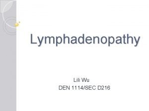 Lymphadenopathy Lili Wu DEN 1114SEC D 216 What