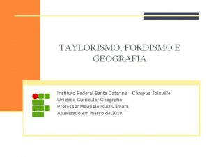 TAYLORISMO FORDISMO E GEOGRAFIA Instituto Federal Santa Catarina