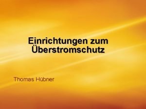 Einrichtungen zum berstromschutz Thomas Hbner Gliederung Einleitung Sicherungsarten