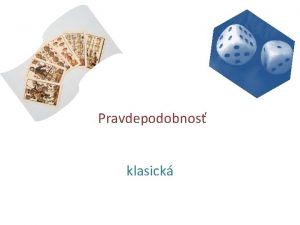 Pravdepodobnos klasick Klasick pravdepodobnos def Pokia ide o