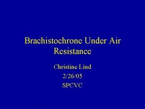 Brachistochrone Under Air Resistance Christine Lind 22605 SPCVC
