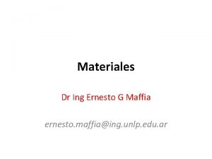 Materiales Dr Ing Ernesto G Maffia ernesto maffiaing