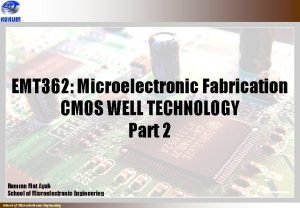 EMT 362 Microelectronic Fabrication CMOS WELL TECHNOLOGY Part