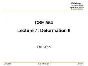 CSE 554 Lecture 7 Deformation II Fall 2011