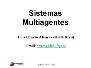 Sistemas Multiagentes Luis Otavio Alvares IIUFRGS email alvaresinf