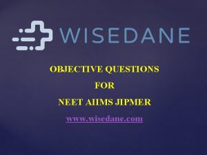OBJECTIVE QUESTIONS FOR NEET AIIMS JIPMER www wisedane