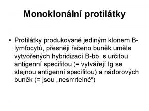 Monoklonln protiltky Protiltky produkovan jedinm klonem Blymfocyt pesnji