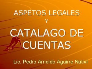 ASPETOS LEGALES Y CATALAGO DE CUENTAS Lic Pedro