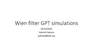 Wien filter GPT simulations 05192020 Gabriel Palacios gabrielpjlab