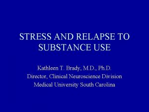 STRESS AND RELAPSE TO SUBSTANCE USE Kathleen T
