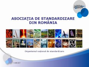 ASOCIAIA DE STANDARDIZARE DIN ROM NIA Organismul naional