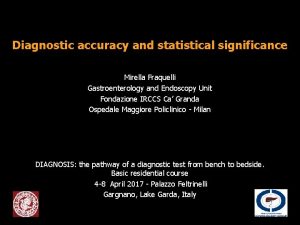 Diagnostic accuracy and statistical significance Mirella Fraquelli Gastroenterology