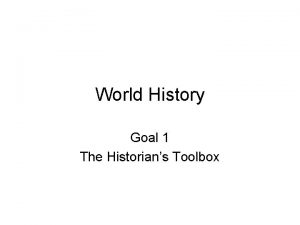 World History Goal 1 The Historians Toolbox Goal