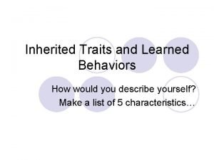 Inherited Traits and Learned Behaviors How would you