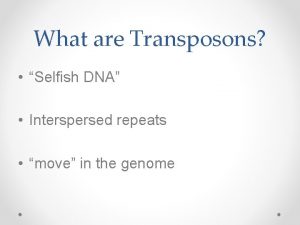 What are Transposons Selfish DNA Interspersed repeats move